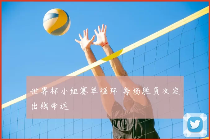 世界杯小组赛单循环 每场胜负决定出线命运