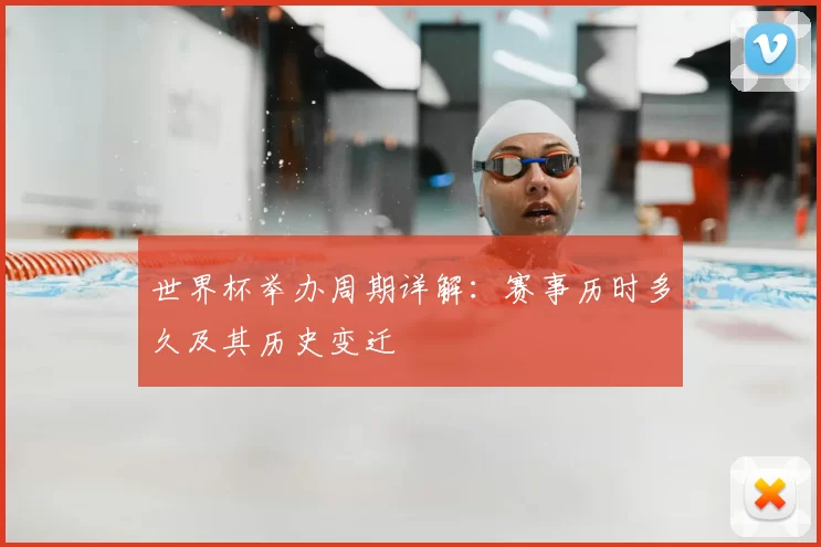 世界杯举办周期详解：赛事历时多久及其历史变迁