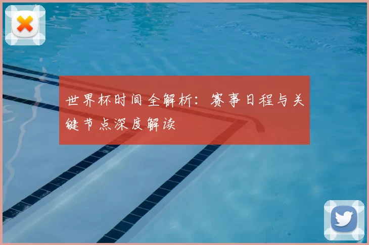 世界杯时间全解析:赛事日程与关键节点深度解读