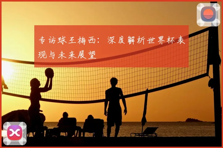 专访球王梅西：深度解析世界杯表现与未来展望