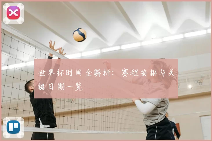 世界杯时间全解析：赛程安排与关键日期一览