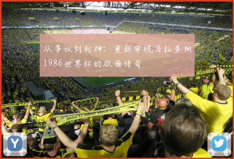 从争议到封神：重新审视马拉多纳1986世界杯的双面传奇