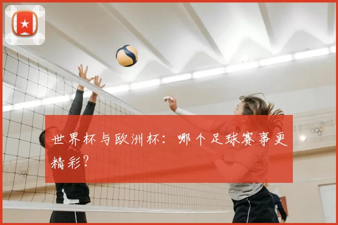 世界杯与欧洲杯：哪个足球赛事更精彩？
