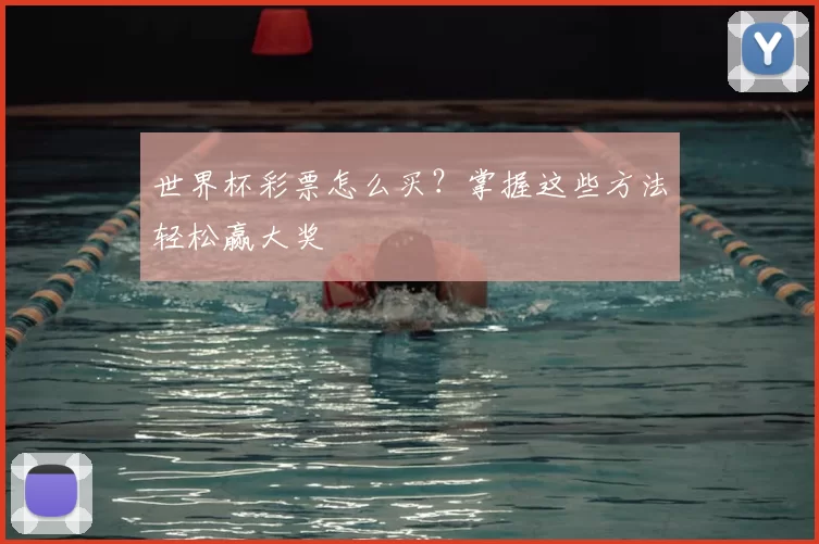 世界杯彩票怎么买？掌握这些方法轻松赢大奖