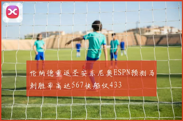 伦纳德重返圣安东尼奥ESPN预测马刺胜率高达567快船仅433