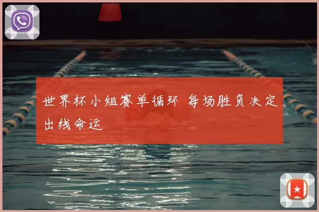 世界杯小组赛单循环 每场胜负决定出线命运