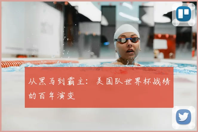 从黑马到霸主：美国队世界杯战绩的百年演变