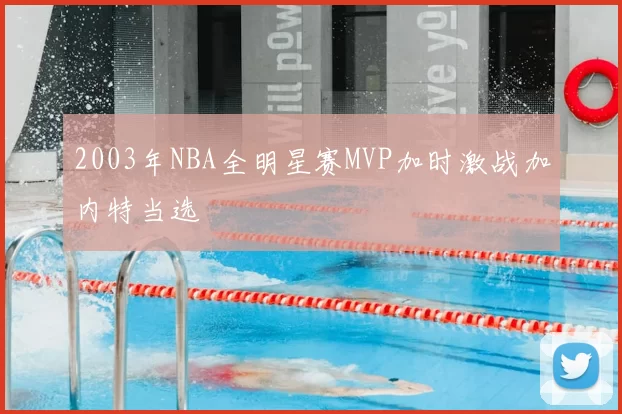 2003年NBA全明星赛MVP加时激战加内特当选