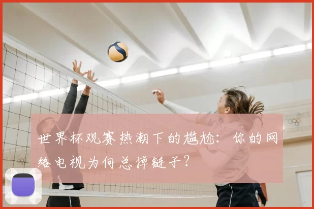 世界杯观赛热潮下的尴尬：你的网络电视为何总掉链子？