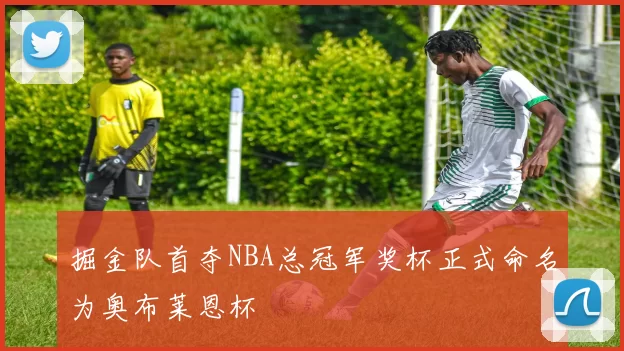 掘金队首夺NBA总冠军奖杯正式命名为奥布莱恩杯