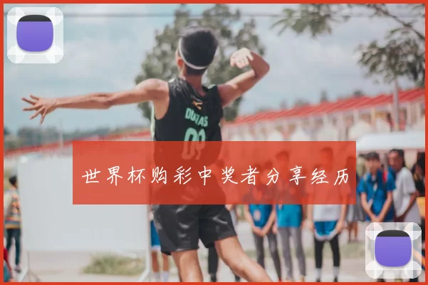 世界杯购彩中奖者分享经历
