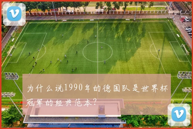 为什么说1990年的德国队是世界杯冠军的经典范本？