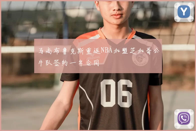 马尚布鲁克斯重返NBA加盟芝加哥公牛队签约一年合同